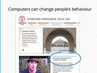 Computers can change people’s behaviour
 