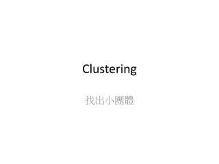 Clustering
找出小團體
 