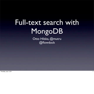 Full-text search with
                               MongoDB
                              Otto Hilska, @mutru
                                  @ﬂowdock




Thursday, July 7, 2011                              1
 
