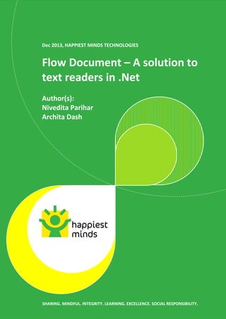 Dec 2013, HAPPIEST MINDS TECHNOLOGIES
Flow Document – A solution to
text readers in .Net
Author(s):
Nivedita Parihar
Archita Dash
SHARING. MINDFUL. INTEGRITY. LEARNING. EXCELLENCE. SOCIAL RESPONSIBILITY.
 