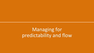 Managing for
predictability and flow
 
