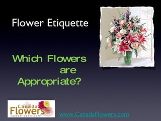 Flower Etiquette


Which Flowers
         are
 Appropriate?


         www.CanadaFlowers.com
 