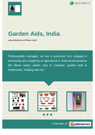 08377806171
A Member of
Garden Aids, India
www.indiamart.com/flower-seed
NURSERY POTS AND FLORA NURSERY POTS SUMO TUBS AND BASE TRAYS FOR
ALL POTS Garden Tools & Implements Flower Seeds ZENITH PLANTER AND SPIRAL
PLANTER Garden Sprinklers FLORIDALE TRAYS AND SURFACE SAVER
TRAYS HANGING POTS AND HANGING BASKETS DUTCH POTS Plastic Pots Nursery
Nets FLOWERING BULBS BASE TRAYS FLOWER SEED-1 GREEN
PLANTER SPRAYERS,WATER CAN,NOZZLES NURSERY POTS AND FLORA NURSERY
POTS SUMO TUBS AND BASE TRAYS FOR ALL POTS Garden Tools &
Implements Flower Seeds ZENITH PLANTER AND SPIRAL PLANTER Garden
Sprinklers FLORIDALE TRAYS AND SURFACE SAVER TRAYS HANGING POTS AND
HANGING BASKETS DUTCH POTS Plastic Pots Nursery Nets FLOWERING BULBS BASE
TRAYS FLOWER SEED-1 GREEN PLANTER SPRAYERS,WATER
CAN,NOZZLES NURSERY POTS AND FLORA NURSERY POTS SUMO TUBS AND BASE
TRAYS FOR ALL POTS Garden Tools & Implements Flower Seeds ZENITH PLANTER AND
SPIRAL PLANTER Garden Sprinklers FLORIDALE TRAYS AND SURFACE SAVER
TRAYS HANGING POTS AND HANGING BASKETS DUTCH POTS Plastic Pots Nursery
Nets FLOWERING BULBS BASE TRAYS FLOWER SEED-1 GREEN
PLANTER SPRAYERS,WATER CAN,NOZZLES NURSERY POTS AND FLORA NURSERY
POTS SUMO TUBS AND BASE TRAYS FOR ALL POTS Garden Tools &
Implements Flower Seeds ZENITH PLANTER AND SPIRAL PLANTER Garden
Professionally managed, we are a prominent firm engaged in
processing and supplying of agricultural & horticultural products
like flower seeds, plastic pots & container, garden tools &
implements, shading nets etc.
 