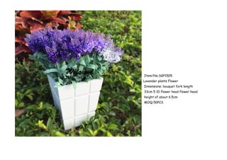 Item/No:SGP1505
Lavender plants Flower
Dimensions: bouquet fork length
33cm 5 10 flower head flower head
height of about 6.5cm
MOQ:50PCS
 