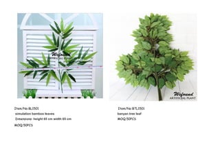 Item/No:BL1501 Item/No:BTL1501
simulation bamboo leaves banyan tree leaf
Dimensions: height 65 cm width 65 cm MOQ:50PCS
MOQ:50PCS
 