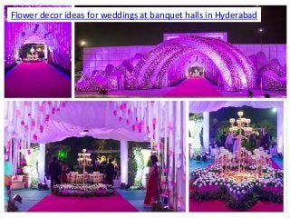 Flower decor ideas for weddings at banquet halls in Hyderabad
 