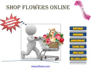 SHOP FLOWERS ONLINE
www.yoflowers.com
 
