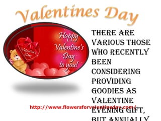 There are
various those
who recently
been
considering
providing
goodies as
valentine
http://www.flowersforvalentineday.com/
evening gift,

 
