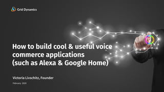 1
How to build cool & useful voice
commerce applications
(such as Alexa & Google Home)
Victoria Livschitz, Founder
February 2020
 