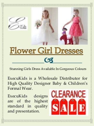 Stunning Girls Dress Available In Gorgeous Colours
ExecuKids is a Wholesale Distributor for
High Quality Designer Baby & Children’s
Formal Wear.
ExecuKids designs
are of the highest
standard in quality
and presentation.
 