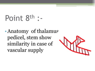 Point 8th :-
•Anatomy of thalamus ,
pedicel, stem show
similarity in case of
vascular supply
 