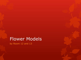 Flower Models
by Room 12 and 13
 