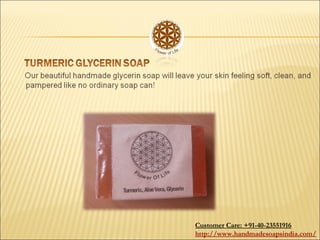 Customer Care: +91-40-23551916
http://www.handmadesoapsindia.com/
 