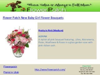 Flower Patch New Baby Girl Flower Bouquets

Pretty in Pink (Medium)
ACPIPM
A stylish all pink bouquet featuring...Lilies, Alstromeria,
Pixies, Waxflower & Roses in a glass garden vase with
pink ribbon sash.

Flowerpatch
http://www.flowerpatch.com/
Florist in Utah

Flower Patch
4370 South 300 West
Murray, Utah 84107
Telephone: 801-747-5362
Fax: 801-263-7896

 