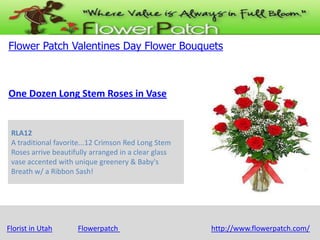 inf@sonoranhillsdental.com | T 489.785.9191
Flower Patch Valentines Day Flower Bouquets

One Dozen Long Stem Roses in Vase

RLA12
A traditional favorite...12 Crimson Red Long Stem
Roses arrive beautifully arranged in a clear glass
vase accented with unique greenery & Baby's
Breath w/ a Ribbon Sash!

Florist in Utah

Flowerpatch

http://www.flowerpatch.com/

 