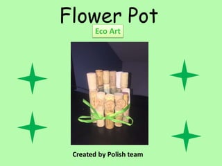 Flower Pot
Eco Art
 