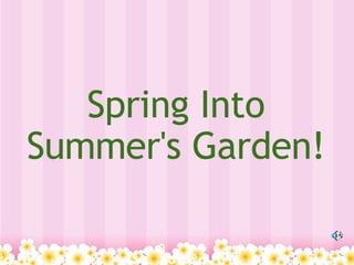 Spring Into Summer's Garden! 