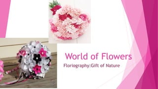 World of Flowers
Floriography:Gift of Nature
 