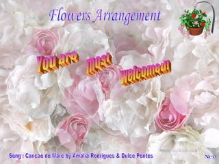 Flowers Arrangement You are most welcomed! Song : Cancao do Mare by Amalia Rodrigues & Dulce Pontes 