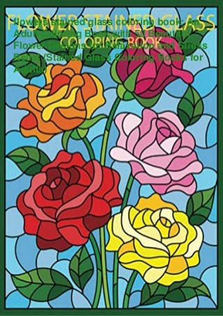 flowers stained glass coloring book: An
Adult Coloring Book with 50 Beautiful
Flower Designs for Relaxation and Stress
Relief (Stained Glass Coloring Books for
Adults)
 