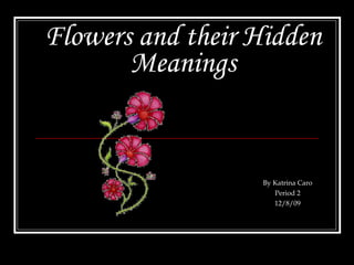 Flowers and their Hidden Meanings By Katrina Caro Period 2 12/8/09 