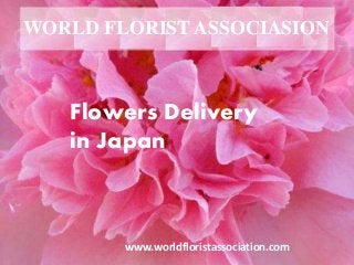 Flowers Delivery
in Japan
www.worldfloristassociation.com
WORLD FLORIST ASSOCIASION
 