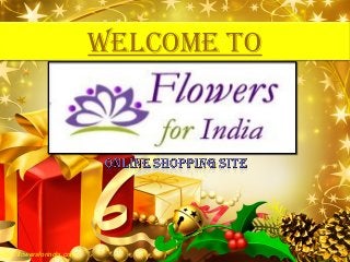 LOGO 
http://flowersforindia.com/ 
welcome to 
 