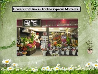 Flowers from Lisa’s – For Life’s Special Moments
 