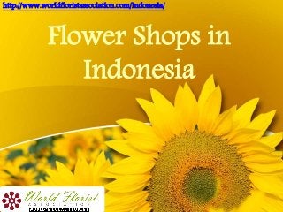 Flower Shops in
Indonesia
http://www.worldfloristassociation.com/Indonesia/
 