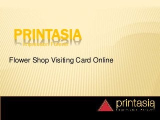 PRINTASIAImpression Forever
Flower Shop Visiting Card Online
 