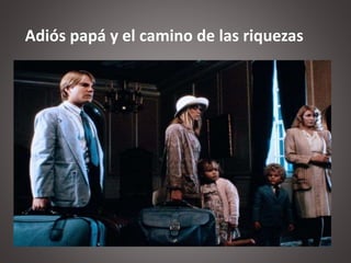 Adiós papá y el camino de las riquezas
 