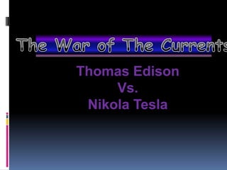 Thomas Edison
     Vs.
 Nikola Tesla
 