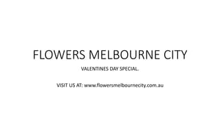 FLOWERS MELBOURNE CITY
VALENTINES DAY SPECIAL.
VISIT US AT: www.flowersmelbournecity.com.au
 