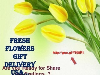 Are you Ready for Share
http://goo.gl/Yf08R1
Fresh
Flowers
Gift
Delivery
USA…
 