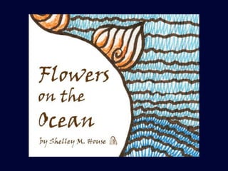 Flowers on the Ocean: Art by Shelley M. House