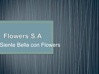 Siente Bella con Flowers
 
