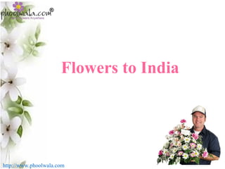 http://www.phoolwala.com
Flowers to India
 