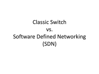 Classic Switch
             vs.
Software Defined Networking
           (SDN)
 