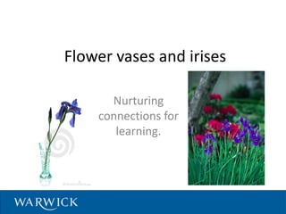 Flower vases and irises

      Nurturing
    connections for
       learning.
 