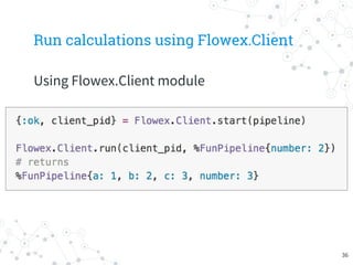 Run calculations using Flowex.Client
Using Flowex.Client module
36
 