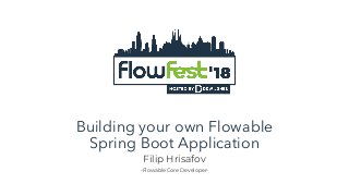 Building your own Flowable
Spring Boot Application
Filip Hrisafov
-Flowable Core Developer-
 