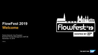 PUBLIC
Patrick Schmidt, Vice President
Business Process Management, SAP SE
November 15, 2019
FlowFest 2019
Welcome
 