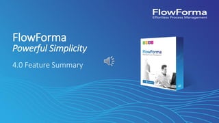 FlowForma
Powerful Simplicity
4.0 Feature Summary
 