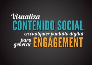 Visual��
CONTENIDO SOCIAL
    e� cualquier pantall� digita�

generar ENGAGEMENT
   par�
 