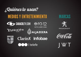 ¿Quiéne� l� usa�?
 MEDIOS Y ENTRETENIMIENTO   MARCAS
     CARACOLTV.COM
               TV
      BRASIL
 
