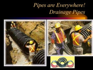Pipes are Everywhere!
Drainage Pipes
 