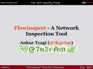 Flowinspect - A Network
Inspection Tool
Ankur Tyagi (@7h3rAm)

 