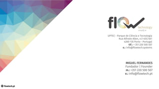 MIGUEL FERNANDES
Fundador | Founder
m.: +351 220 500 507
e.: info@flowtech.pt
 