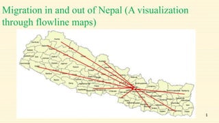 Migration in and out of Nepal (A visualization
through flowline maps)
1
 