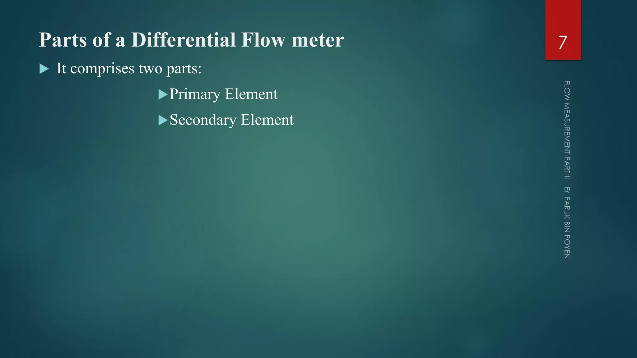 Parts of a Differential Flow meter
 It comprises two parts:
Primary Element
Secondary Element
7
 
